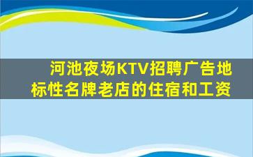 河池夜场KTV招聘广告地标性名牌老店的住宿和工资